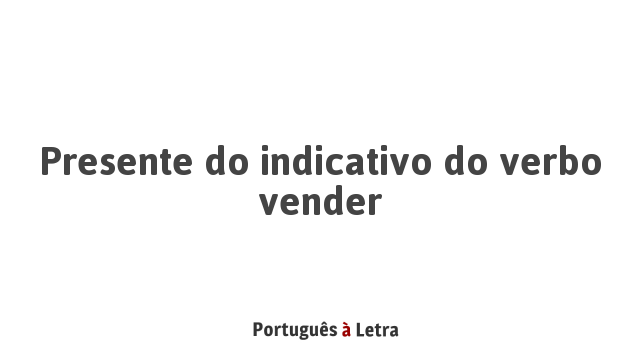 Presente Do Indicativo Do Verbo Vender Portugu S Letra