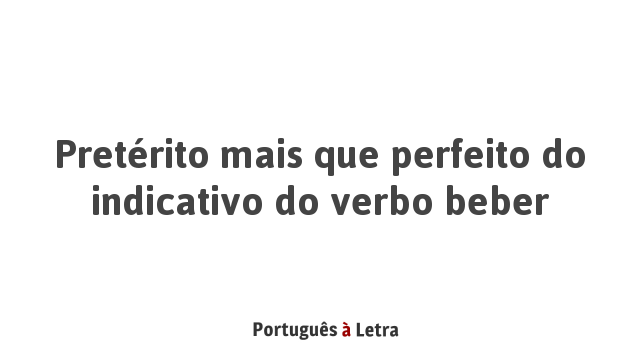 Pret Rito Mais Que Perfeito Do Indicativo Do Verbo Beber Portugu S