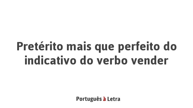 Pretérito mais que perfeito do indicativo do verbo vender | Português à ...