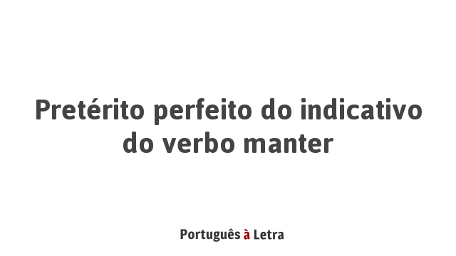 Pret Rito Perfeito Do Indicativo Do Verbo Manter Portugu S Letra