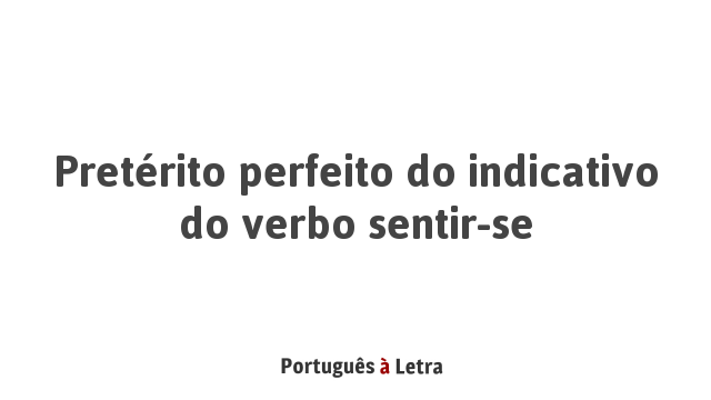 Pretérito perfeito do indicativo do verbo sentir-se | Português à Letra