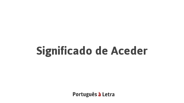 Significado de Aceder | Português à Letra