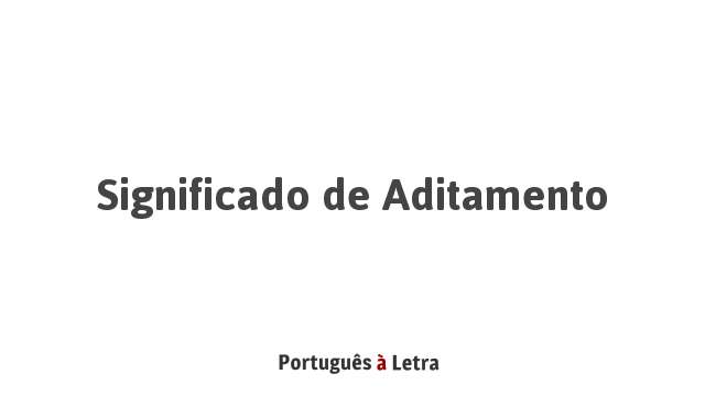 Significado de Aditamento | Português à Letra