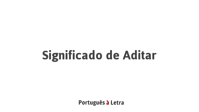 Significado de Aditar | Português à Letra