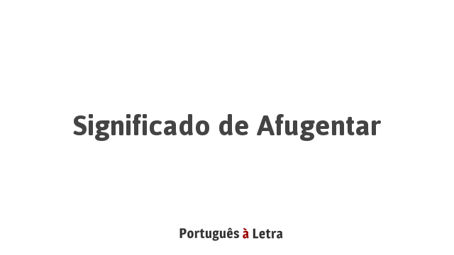 Significado de Afugentar | Português à Letra