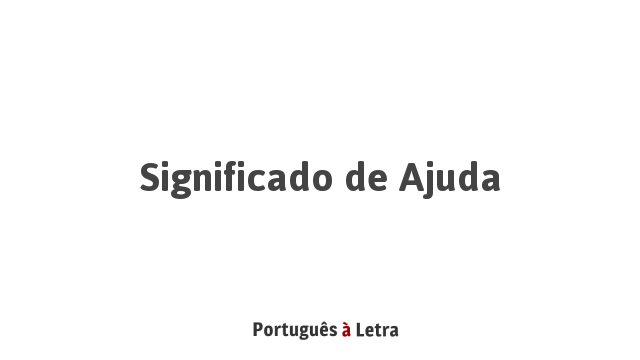 Significado de Ajuda | Português à Letra