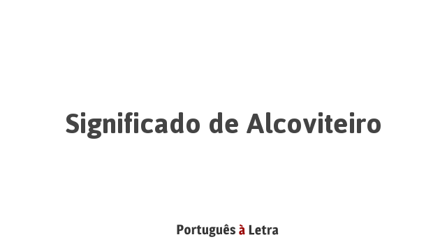 Significado de Alcoviteiro | Português à Letra