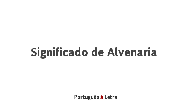 Significado de Alvenaria | Português à Letra