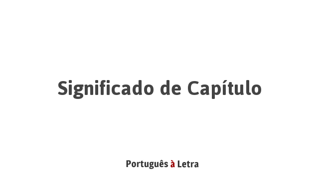 Significado de Capítulo | Português à Letra