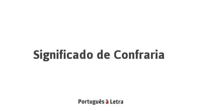 Significado de Confraria | Português à Letra