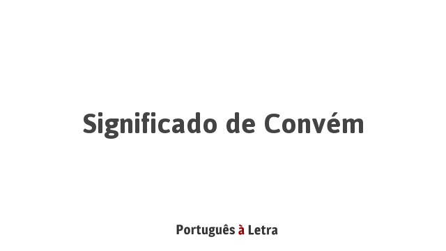 Significado de Convém | Português à Letra