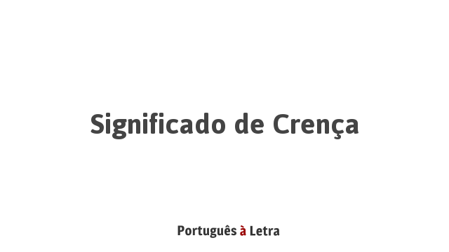 Significado de Crença | Português à Letra
