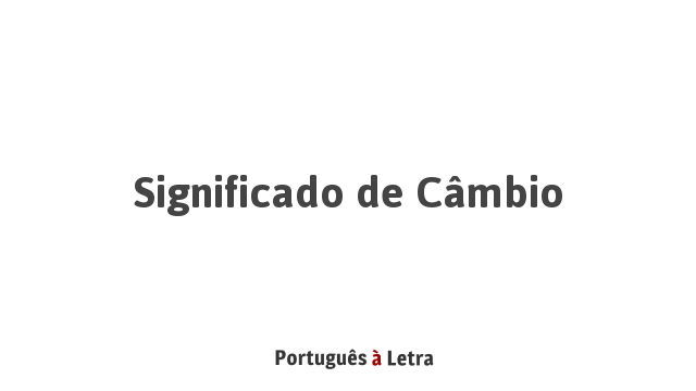 Significado de Câmbio | Português à Letra