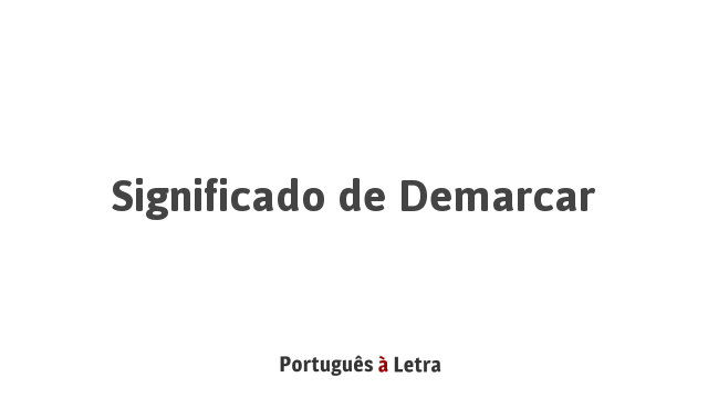 Significado de Demarcar | Português à Letra
