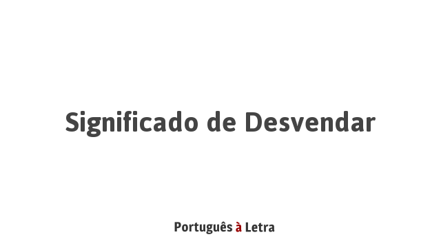 Significado de Desvendar | Português à Letra