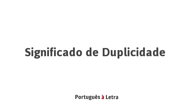 Significado de Duplicidade | Português à Letra