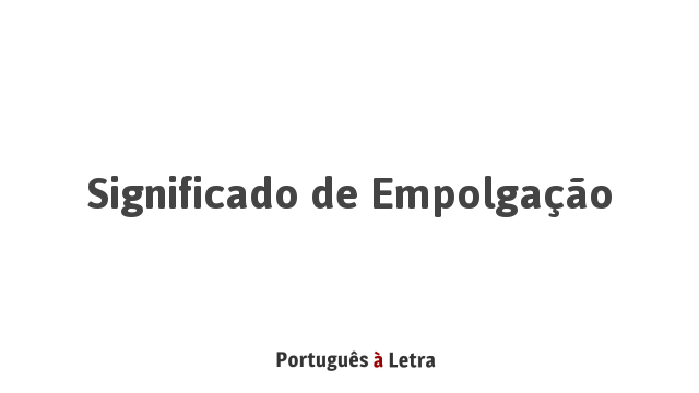 Significado de Empolgação | Português à Letra