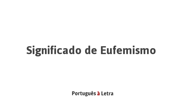Significado de Eufemismo | Português à Letra