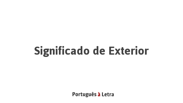 Significado de Exterior | Português à Letra