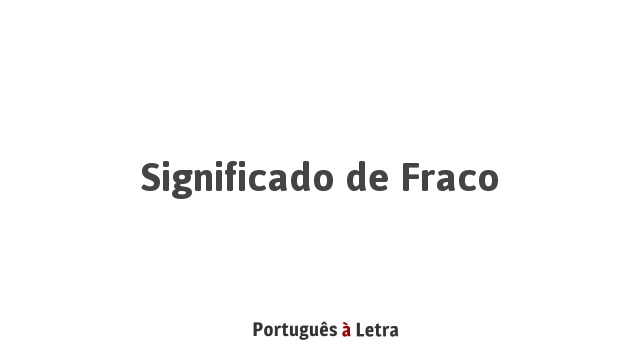 Significado de Fraco | Português à Letra
