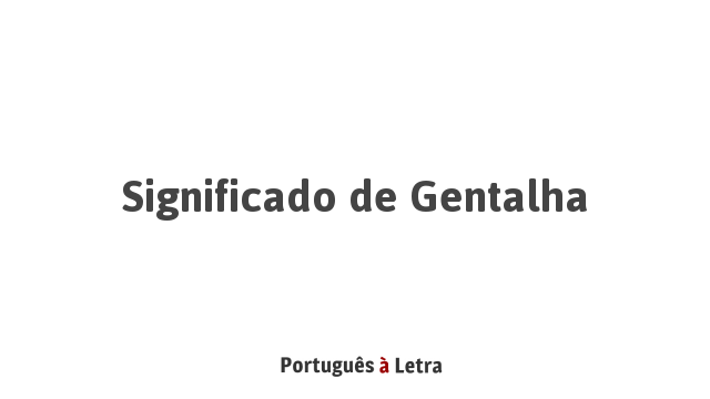 Significado de Gentalha | Português à Letra