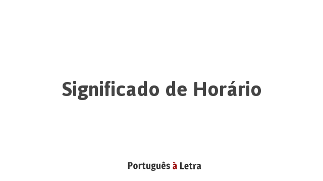 Significado de Horário | Português à Letra