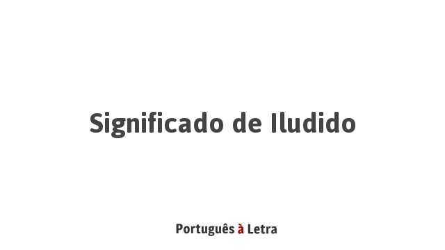 Significado de Iludido | Português à Letra