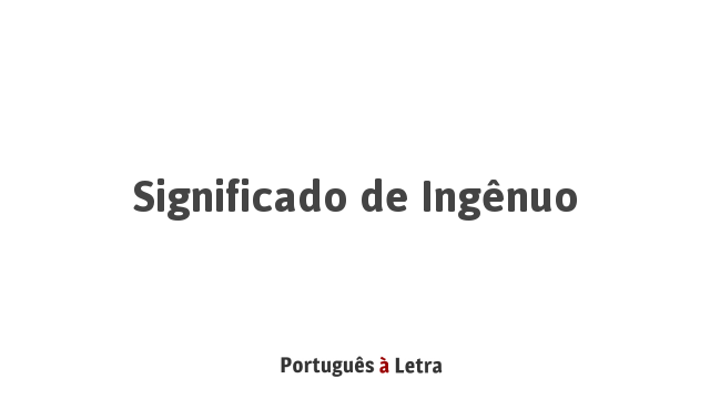 Significado de Ingênuo | Português à Letra