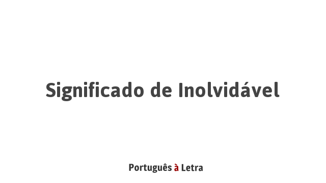 Significado de Inolvidável | Português à Letra