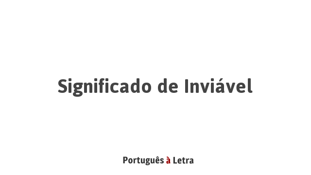 Significado de Inviável | Português à Letra