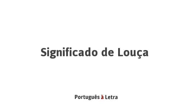 Significado de Louça | Português à Letra