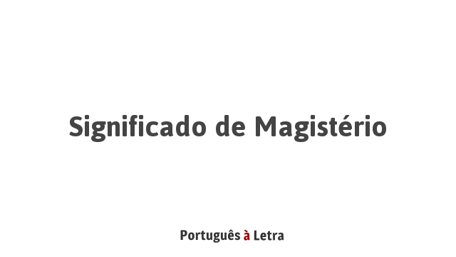 Significado de Magistério | Português à Letra
