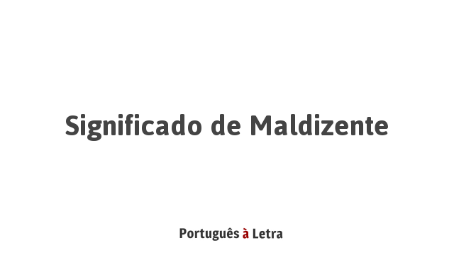 Significado de Maldizente | Português à Letra