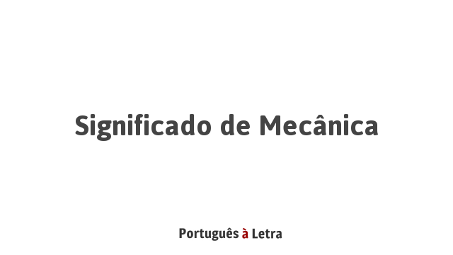 Significado de Mecânica | Português à Letra