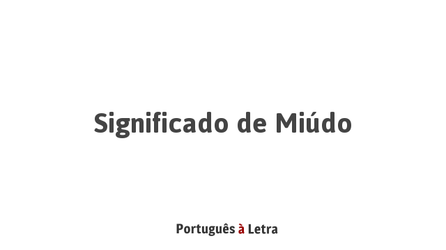 Significado de Miúdo | Português à Letra