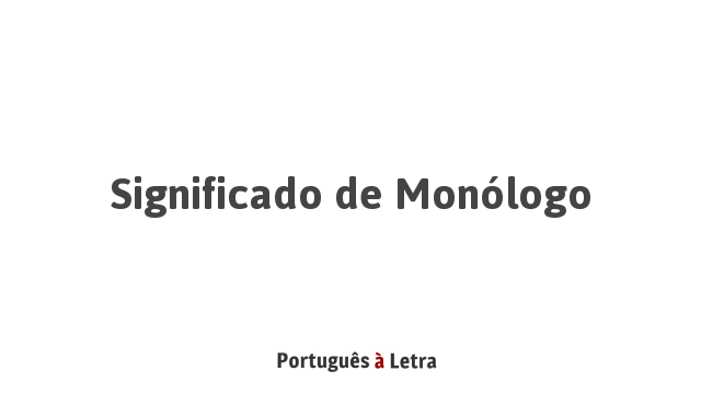 Significado De Monólogo | Português à Letra