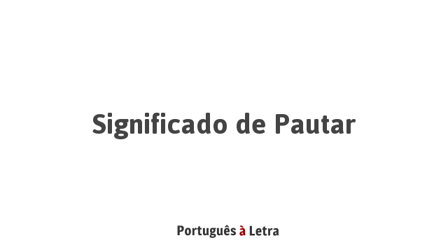 Significado de Pautar | Português à Letra