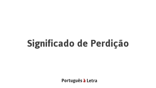 Significado de Perdição | Português à Letra