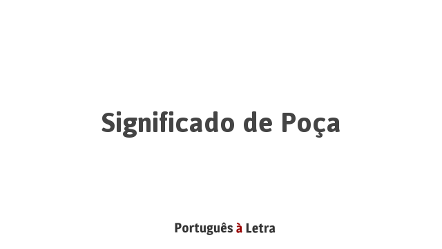Significado de Poça | Português à Letra