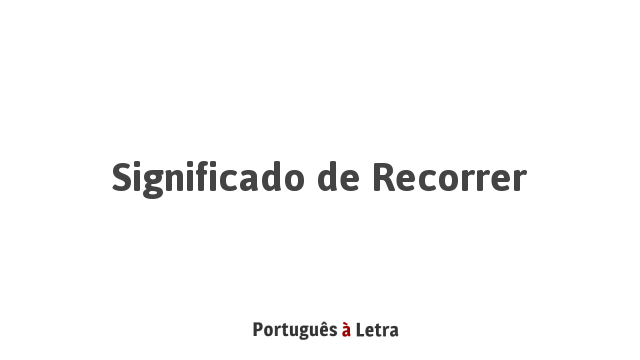Significado de Recorrer | Português à Letra