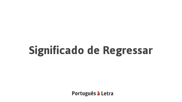 Significado de Regressar | Português à Letra