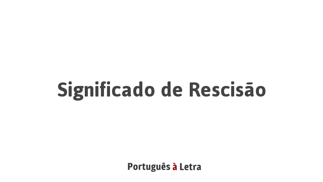 Significado de Rescisão | Português à Letra
