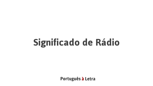 Significado de Rádio | Português à Letra