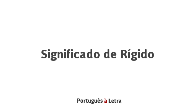 Significado de Rígido | Português à Letra