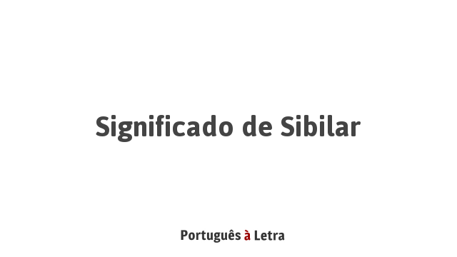 Significado de Sibilar | Português à Letra