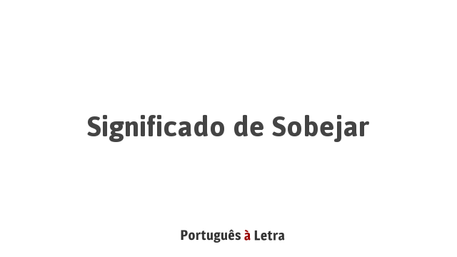 Significado de Sobejar | Português à Letra