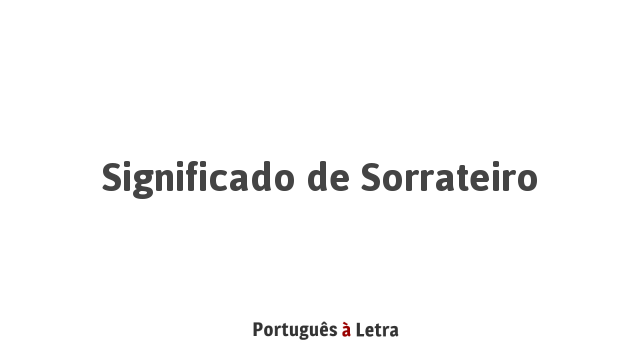 Significado de Sorrateiro | Português à Letra