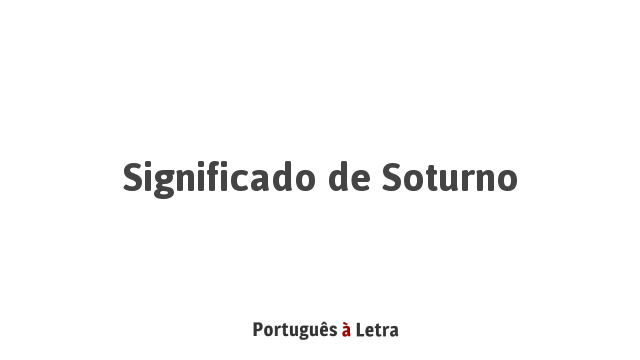 Significado de Soturno | Português à Letra