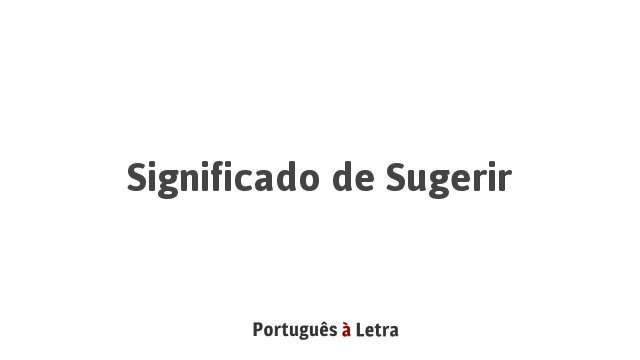 Significado de Sugerir | Português à Letra
