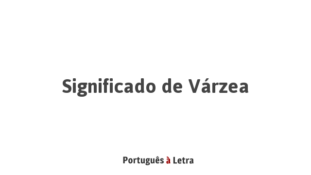 Significado de Várzea | Português à Letra